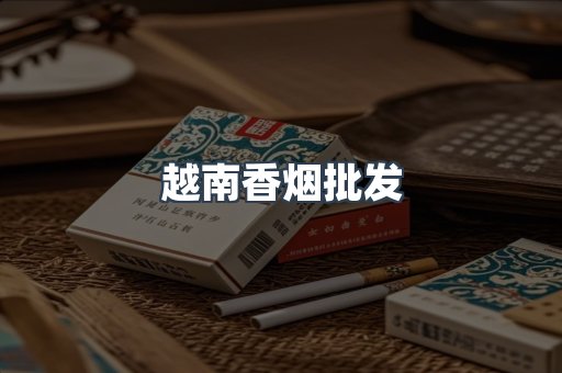越南香烟批发